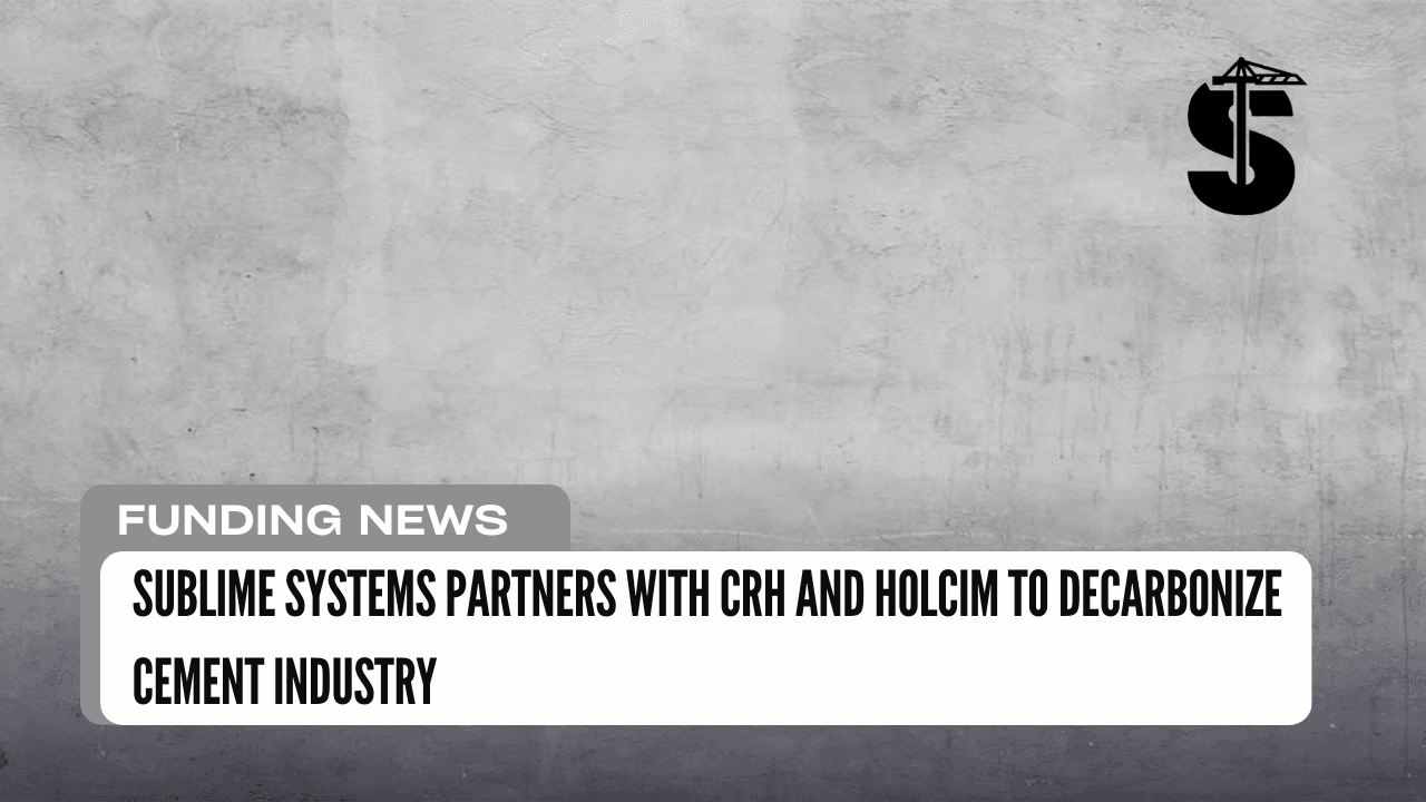 Sublime Systems Partners with CRH and Holcim to Decarbonize Cement Industry